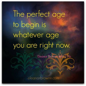 Perfect Age to Begin is Now by Eleanor Brownn